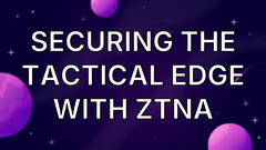 Securing the Tactical Edge With ZTNA image