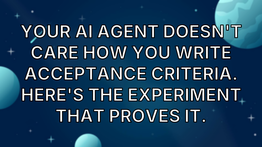 Your AI agent doesn't care how you write acceptance criteria. Here's the experiment that proves it. image