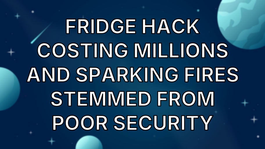 Fridge hack costing millions and sparking fires stemmed from poor security image