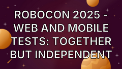  RoboCon 2025 - Web and mobile tests: Together but independent image