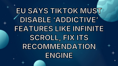 EU says TikTok must disable ‘addictive’ features like infinite scroll, fix its recommendation engine image
