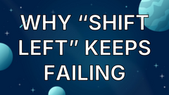 Why “Shift Left” Keeps Failing image