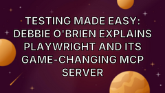 Testing Made Easy: Debbie O'Brien Explains Playwright and its Game-Changing MCP Server image