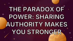 The Paradox of Power: Sharing Authority Makes You Stronger image