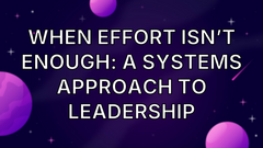 When Effort Isn’t Enough: A Systems Approach To Leadership image