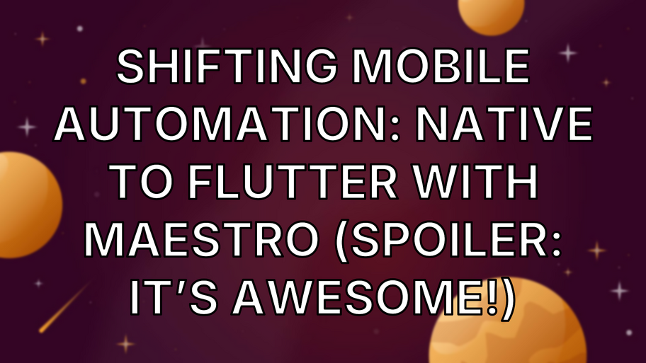 Shifting Mobile Automation: Native to Flutter with Maestro (Spoiler: It’s Awesome!) image