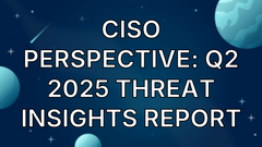 CISO Perspective: Q2 2025 Threat Insights Report image