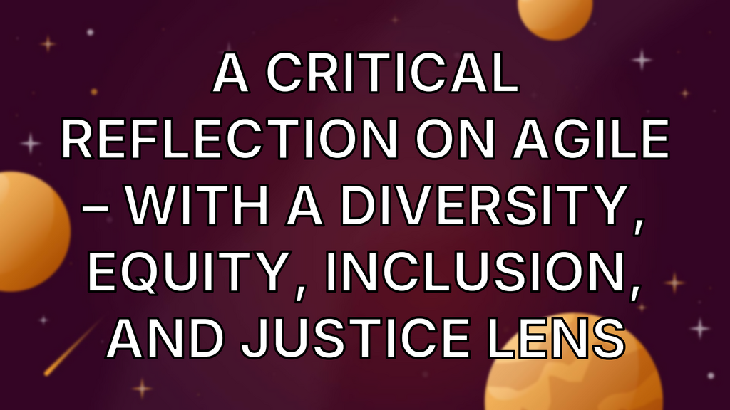 A Critical Reflection on Agile – With a Diversity, Equity, Inclusion, and Justice Lens image