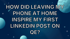 How did leaving my phone at home inspire my first LinkedIn post on QE? image