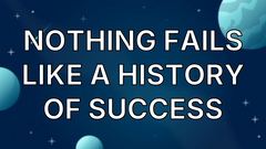 Nothing fails like a history of success image
