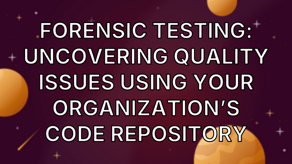Forensic Testing: Uncovering Quality Issues Using Your Organization’s Code Repository image