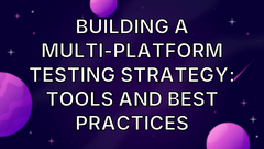 Building a Multi-Platform Testing Strategy: Tools and Best Practices image