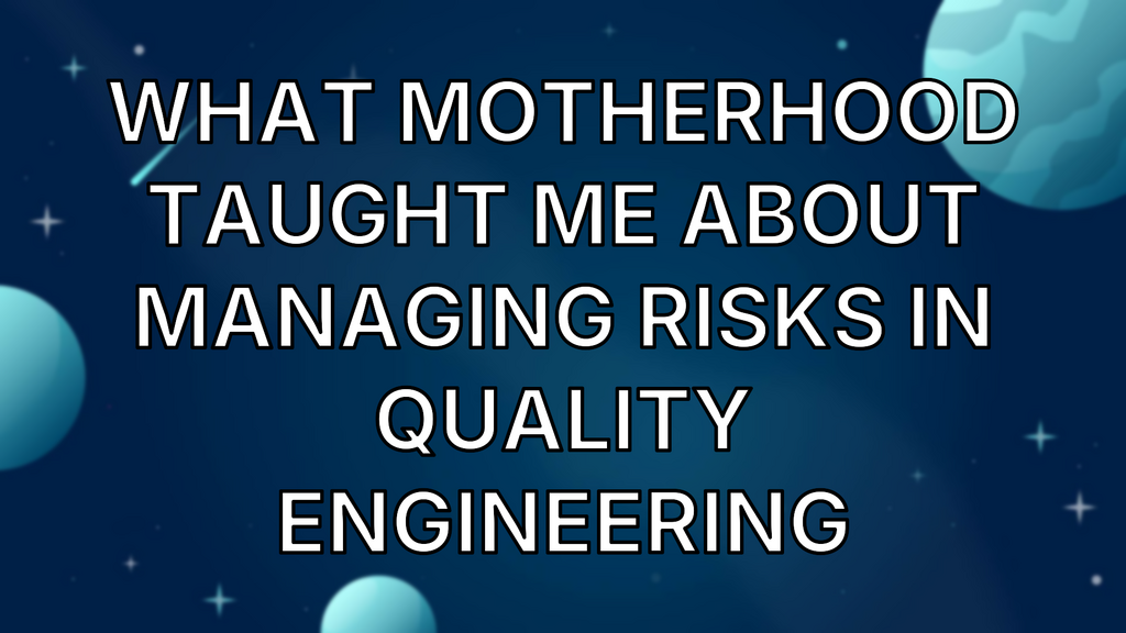 What Motherhood Taught Me About Managing Risks in Quality Engineering image