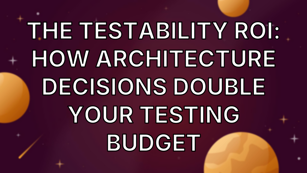 The Testability ROI: How Architecture Decisions Double Your Testing Budget image