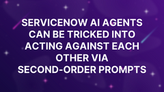 ServiceNow AI Agents Can Be Tricked Into Acting Against Each Other via Second-Order Prompts image