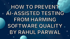 How to prevent AI-assisted testing from harming software quality by Rahul Parwal image