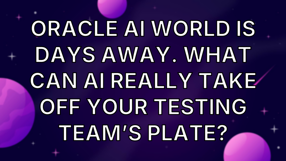 Oracle AI World is days away. What can AI really take off your testing team’s plate? image