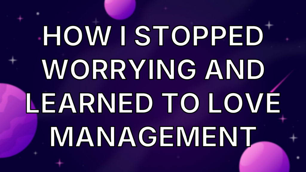 How I Stopped Worrying and Learned to Love Management image