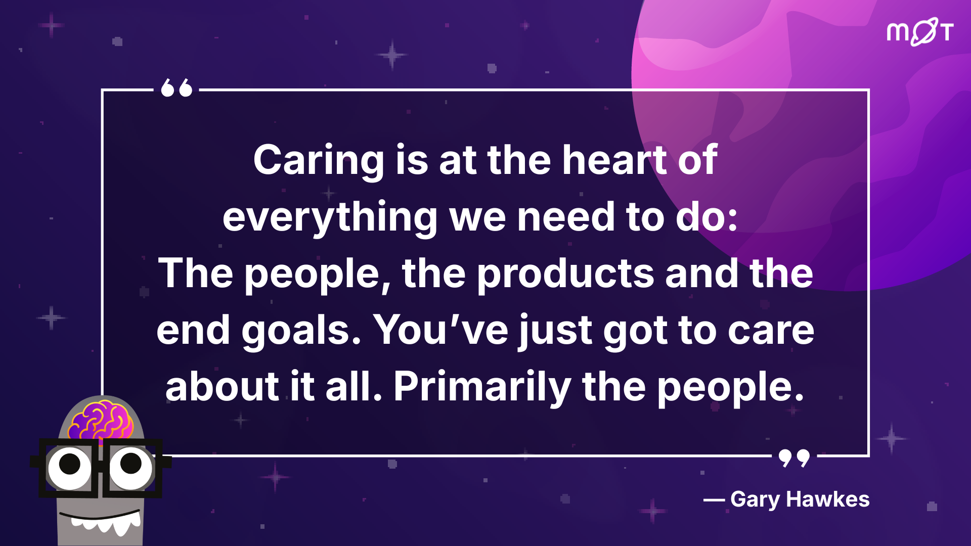 A graphic with a purple and dark background and a quote in a white box in the center. The quote reads: "Caring is at the heart of everything we need to do: The people, the products and the end goals. You've just got to care about it all. Primarily the people." Below the quote, it is attributed to "- Gary Hawkes". On the bottom left of the image is a cartoon head with a pink brain, glasses, and a robot-like body. The Ministry of Testing logo is on the top right.