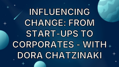 Influencing Change: From Start-Ups to Corporates - with Dora Chatzinaki image