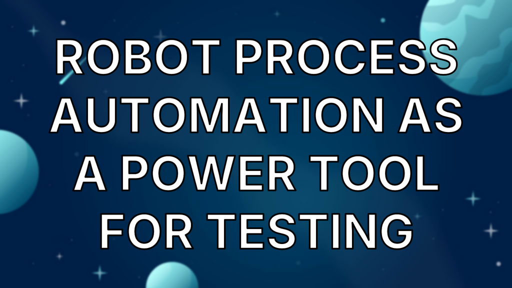 Robot Process Automation As A Power Tool For Testing image