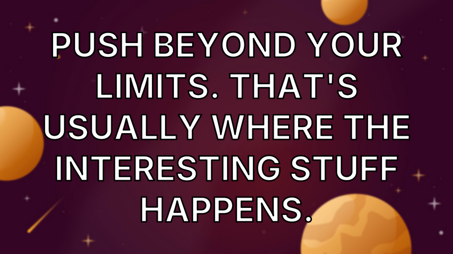 Push Beyond Your Limits. That's Usually Where the Interesting Stuff Happens. image