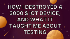 How I destroyed a 3000 $ IoT Device, and what it taught me about testing image