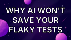 Why AI won't save your Flaky Tests image