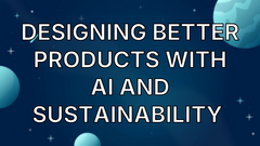 Designing better products with AI and sustainability  image