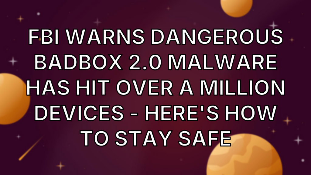 FBI warns dangerous BADBOX 2.0 malware has hit over a million devices - here's how to stay safe image