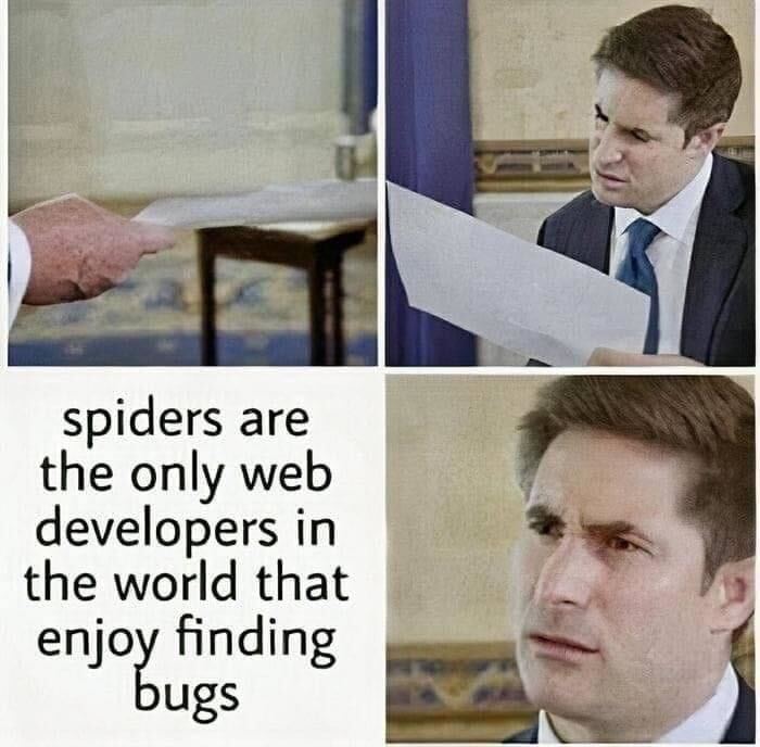 Spiders are the onyl web developers in the world who love finding bugs