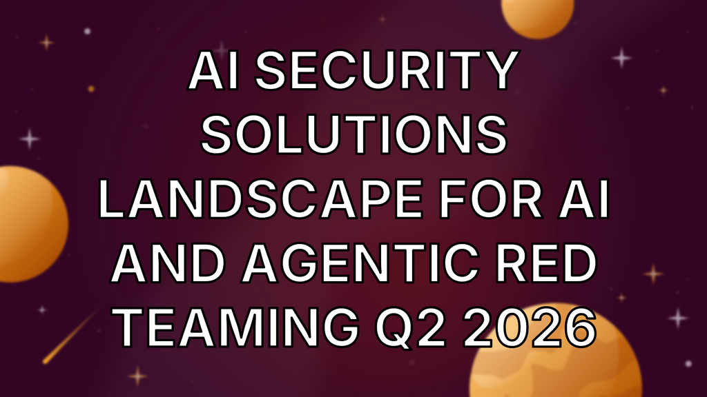 AI Security Solutions Landscape For AI and Agentic Red Teaming Q2 2026 image