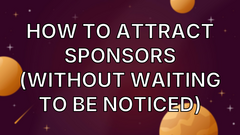 How to Attract Sponsors (Without Waiting to Be Noticed) image
