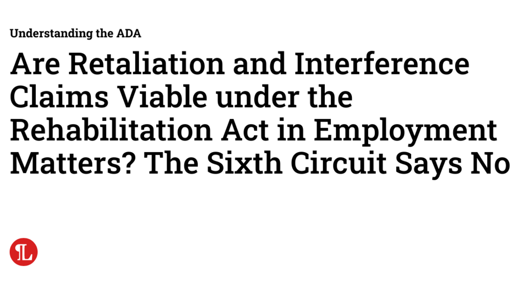 Are Retaliation and Interference Claims Viable under the Rehabilitation Act in Employment Matters? The Sixth Circuit Says No image