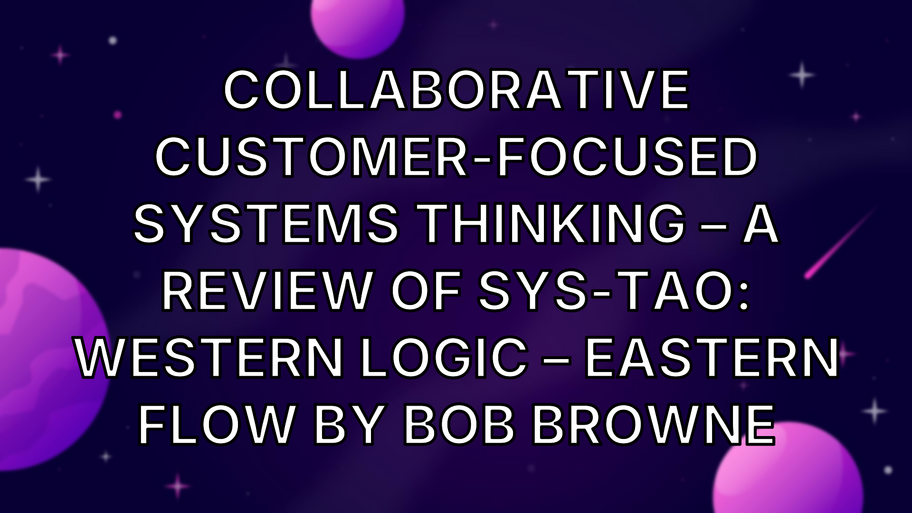 Collaborative customer-focused systems thinking – a review of Sys-Tao: Western Logic – Eastern Flow by Bob Browne image