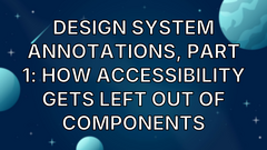 Design system annotations, part 1: How accessibility gets left out of components image