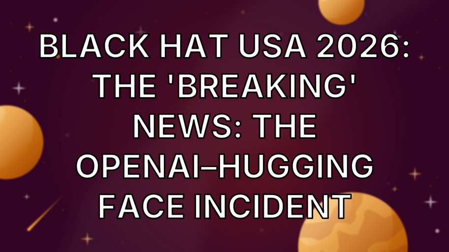 Black Hat USA 2026: The 'Breaking' News: The OpenAI–Hugging Face Incident image
