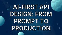 AI-First API Design: From Prompt to Production image