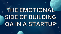 The Emotional Side of Building QA in a Startup image