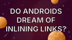 Do Androids dream of inlining links? image