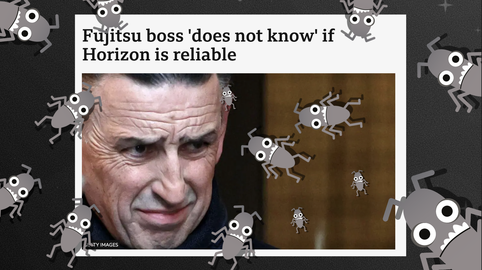 Fujistu boss does not know if Horizon is reliable. Photo of said boss, surrounded by bugs.