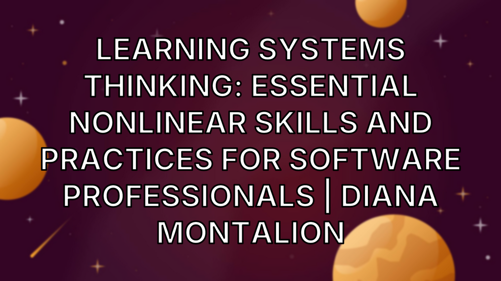 Learning Systems Thinking: Essential Nonlinear Skills and Practices for Software Professionals | Diana Montalion image