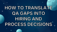 How to Translate QA Gaps into Hiring and Process Decisions image