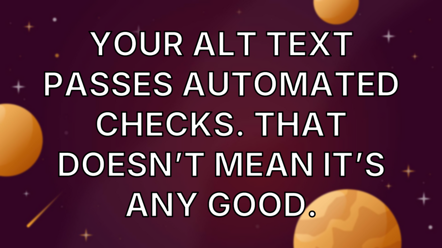 Your alt text passes automated checks. That doesn’t mean it’s any good. image