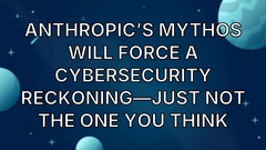 Anthropic’s Mythos Will Force a Cybersecurity Reckoning—Just Not the One You Think image