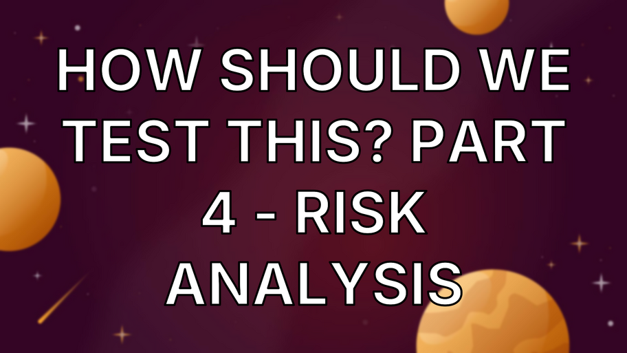 How should we test this? Part 4 - Risk Analysis image
