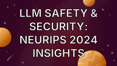 LLM safety &amp; security: NeurIPS 2024 insights image