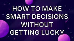 How to Make Smart Decisions Without Getting Lucky image