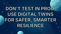 Don’t test in prod. Use digital twins for safer, smarter resilience image