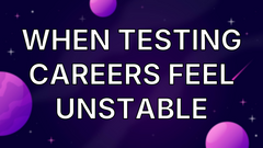 When Testing Careers Feel Unstable image